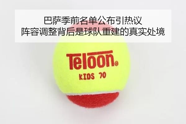 巴萨季前名单公布引热议 阵容调整背后是球队重建的真实处境